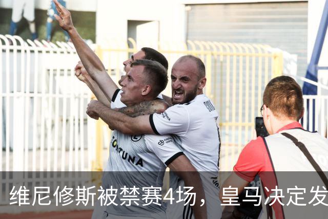 维尼修斯被禁赛4场，皇马决定发起“反击”！